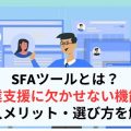 SFAツールとは？営業支援に欠かせない機能と導入メリット・選び方を解説